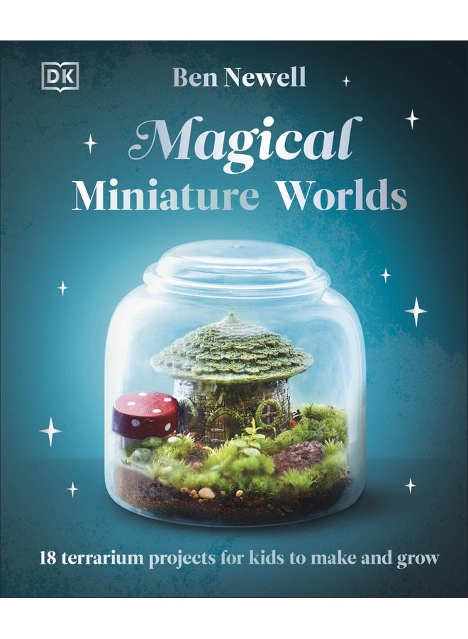 Magical Miniature Worlds: 18 Terrarium Projects for Kids to Make and Grow